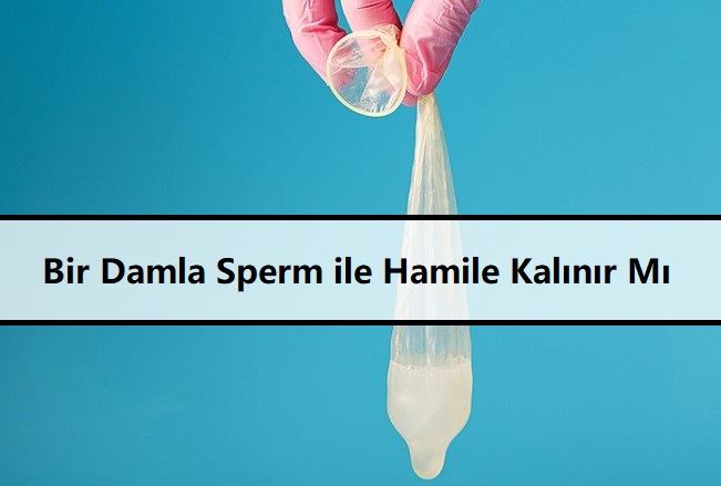 Bir Damla Sperm ile Hamile Kalınır Mı
