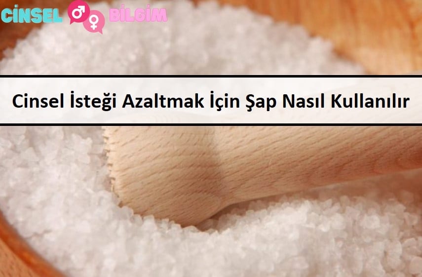 Cinsel İsteği Azaltmak İçin Şap Nasıl Kullanılır